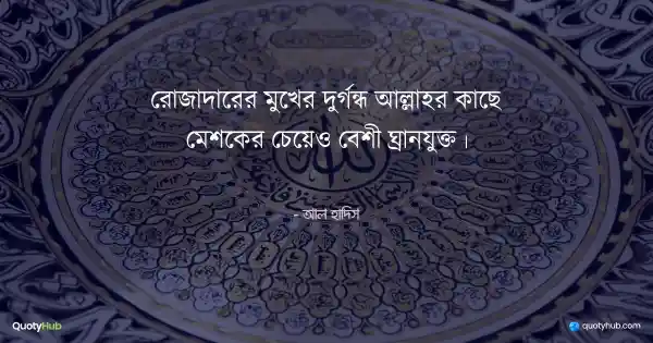 রোজাদারের মুখের দুর্গন্ধ আল্লাহর কাছে মেশকের চেয়েও বেশী ঘ্রানযুক্ত। - আল হাদিস