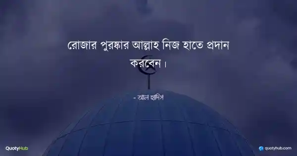 রোজার পুরষ্কার আল্লাহ নিজ হাতে প্রদান করবেন। - আল হাদিস