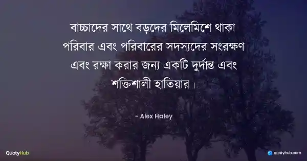 বাচ্চাদের সাথে বড়দের মিলেমিশে থাকা পরিবার এবং পরিবারের সদস্যদের সংরক্ষণ এবং রক্ষা করার জন্য একটি দুর্দান্ত এবং শক্তিশালী হাতিয়ার। - Alex Haley