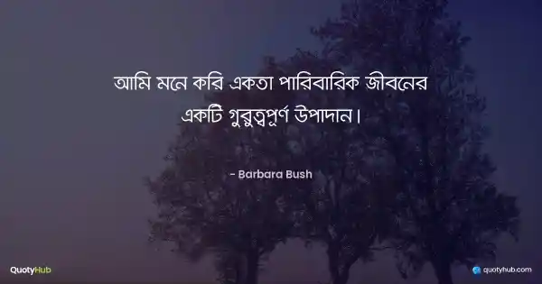 আমি মনে করি একতা পারিবারিক জীবনের একটি গুরুত্বপূর্ণ উপাদান। - Barbara Bush