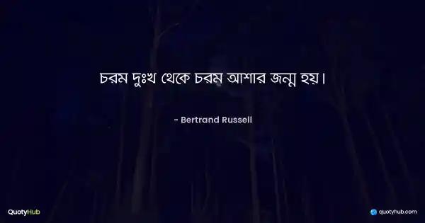 চরম দুঃখ থেকে চরম আশার জন্ম হয়। - Bertrand Russell