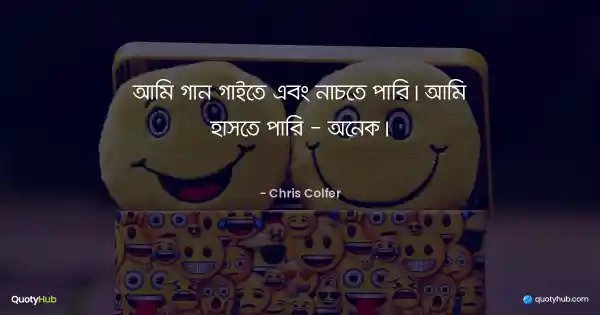 আমি গান গাইতে এবং নাচতে পারি। আমি হাসতে পারি - অনেক। - Chris Colfer
