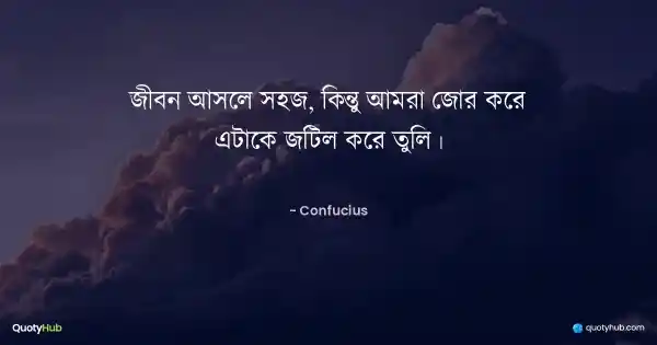 জীবন আসলে সহজ, কিন্তু আমরা জোর করে এটাকে জটিল করে তুলি। - Confucius