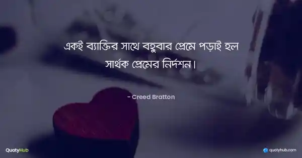 একই ব্যাক্তির সাথে বহুবার প্রেমে পড়াই হল সার্থক প্রেমের নির্দশন। - Creed Bratton