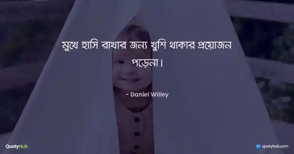 মুখে হাসি রাখার জন্য খুশি থাকার প্রয়োজন পড়েনা। - Daniel Willey