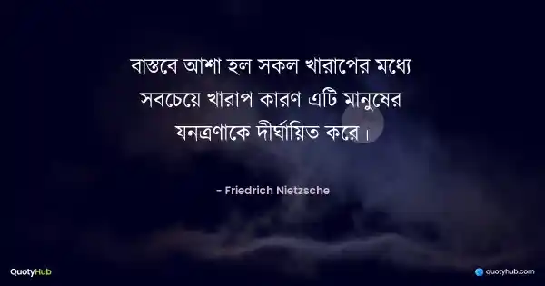 বাস্তবে আশা হল সকল খারাপের মধ্যে সবচেয়ে খারাপ কারণ এটি মানুষের যন্ত্রণাকে দীর্ঘায়িত করে। - Friedrich Nietzsche