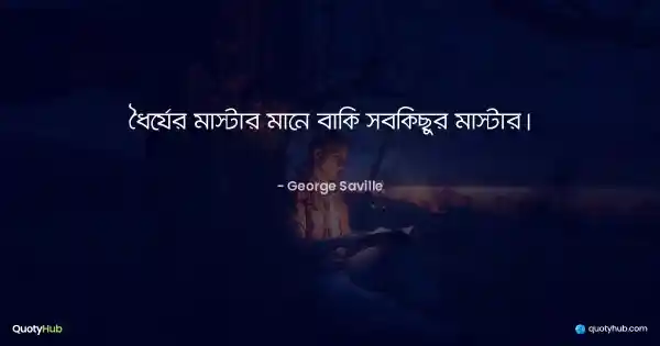ধৈর্যের মাস্টার মানে বাকি সবকিছুর মাস্টার। - George Saville
