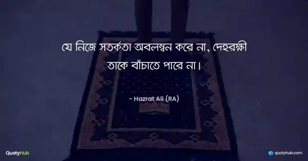 যে নিজে সতর্কতা অবলম্বন করে না, দেহরক্ষী তাকে বাঁচাতে পারে না। - হযরত আলী (রাঃ)