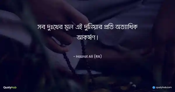 সব দুঃখের মূল এই দুনিয়ার প্রতি অত্যাধিক আকর্ষণ। - হযরত আলী (রাঃ)