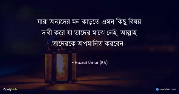 যারা অন্যদের মন কাড়তে এমন কিছু বিষয় দাবী করে যা তাদের মাঝে নেই, আল্লাহ তাদেরকে অপমানিত করবেন। - Hazrat Umar (RA)
