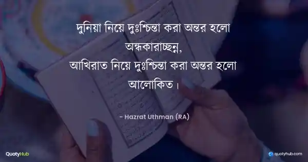 দুনিয়া নিয়ে দুঃশ্চিন্তা করা অন্তর হলো অন্ধকারাচ্ছন্ন,
আখিরাত নিয়ে দুঃশ্চিন্তা করা অন্তর হলো আলোকিত। - Hazrat Uthman (RA)
