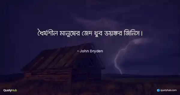 ধৈর্যশীল মানুষের জেদ খুব ভয়ঙ্কর জিনিস। - John Dryden