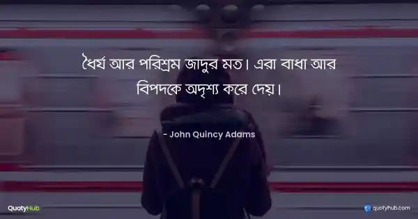 ধৈর্য আর পরিশ্রম জাদুর মত। এরা বাধা আর বিপদকে অদৃশ্য করে দেয়। - John Quincy Adams