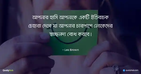 আপনার হাসি আপনাকে একটি ইতিবাচক চেহারা দেবে যা আপনার চারপাশে লোকেদের স্বাচ্ছন্দ্য বোধ করবে। - Les Brown