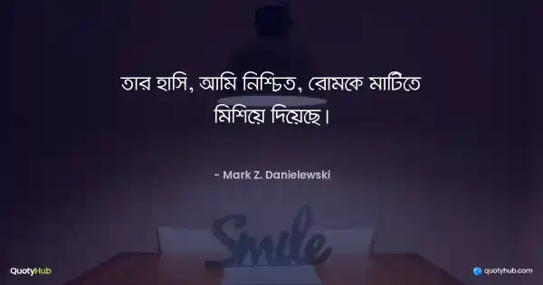 তার হাসি, আমি নিশ্চিত, রোমকে মাটিতে মিশিয়ে দিয়েছে। - Mark Z. Danielewski