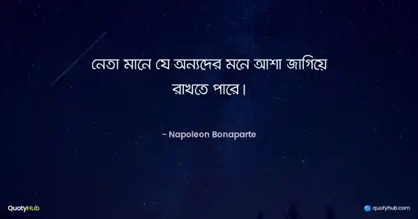 নেতা মানে যে অন্যদের মনে আশা জাগিয়ে রাখতে পারে। - Napoleon Bonaparte