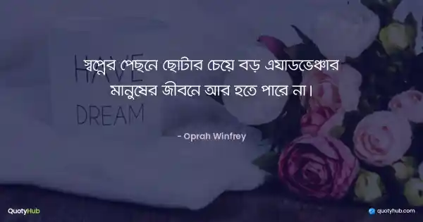 স্বপ্নের পেছনে ছোটার চেয়ে বড় এ্যাডভেঞ্চার মানুষের জীবনে আর হতে পারে না। - Oprah Winfrey