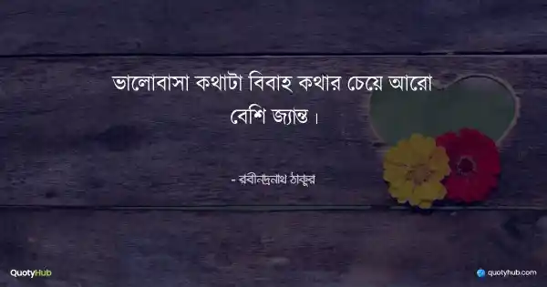 ভালোবাসা কথাটা বিবাহ কথার চেয়ে আরো বেশি জ্যান্ত। - রবীন্দ্রনাথ ঠাকুর