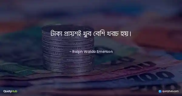 টাকা প্রায়শই খুব বেশি খরচ হয়। - Ralph Waldo Emerson