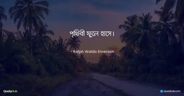 পৃথিবী ফুলে হাসে। - Ralph Waldo Emerson