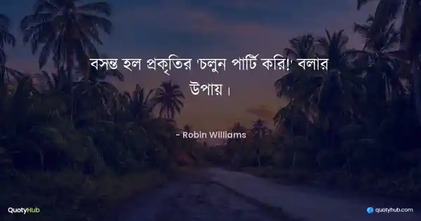 বসন্ত হল প্রকৃতির 'চলুন পার্টি করি!' বলার উপায়। - Robin Williams
