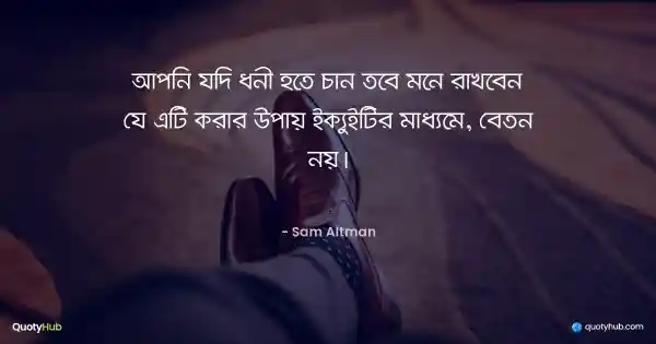 আপনি যদি ধনী হতে চান তবে মনে রাখবেন যে এটি করার উপায় ইক্যুইটির মাধ্যমে, বেতন নয়। - Sam Altman