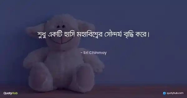 শুধু একটি হাসি মহাবিশ্বের সৌন্দর্য বৃদ্ধি করে। - Sri Chinmoy