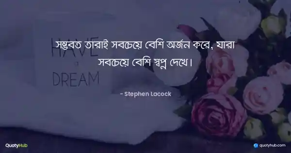 সম্ভবত তারাই সবচেয়ে বেশি অর্জন করে, যারা সবচেয়ে বেশি স্বপ্ন দেখে। - Stephen Lacock