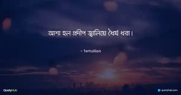 আশা হল প্রদীপ জ্বালিয়ে ধৈর্য ধরা। - Tertullian