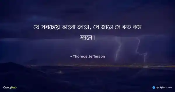 যে সবচেয়ে ভালো জানে, সে জানে সে কত কম জানে। - Thomas Jefferson