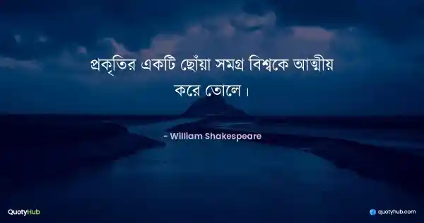 প্রকৃতির একটি ছোঁয়া সমগ্র বিশ্বকে আত্মীয় করে তোলে। - William Shakespeare