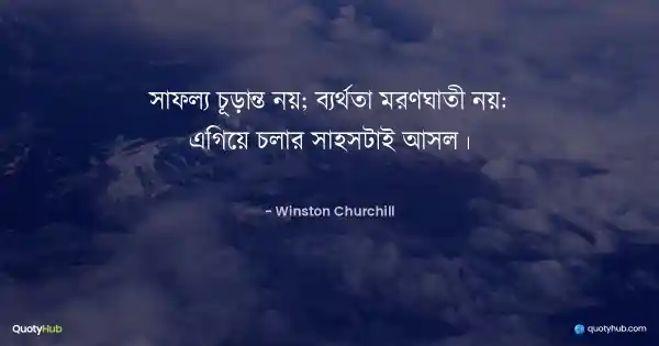 সাফল্য চূড়ান্ত নয়; ব্যর্থতা মরণঘাতী নয়: এগিয়ে চলার সাহসটাই আসল। - Winston Churchill