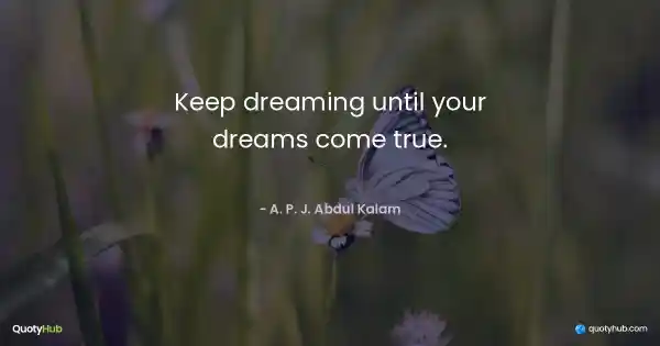 Keep dreaming until your dreams come true. - A. P. J. Abdul Kalam