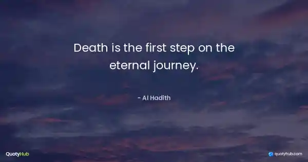 Death is the first step on the eternal journey. - Al Hadith