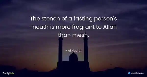 The stench of a fasting person's mouth is more fragrant to Allah than mesh. - Al Hadith