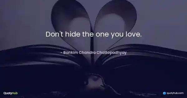 Don't hide the one you love. - Bankim Chandra Chattopadhyay