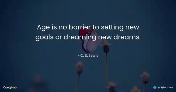 Age is no barrier to setting new goals or dreaming new dreams. - C. S. Lewis