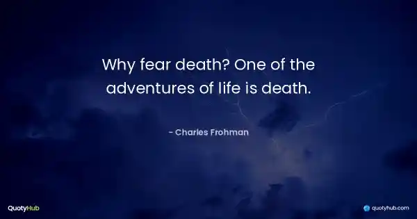 Why fear death? One of the adventures of life is death. - Charles Frohman