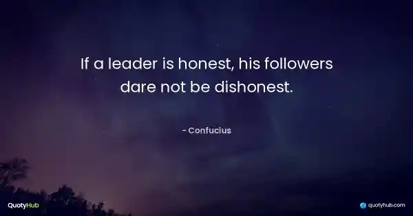 If a leader is honest, his followers dare not be dishonest. - Confucius