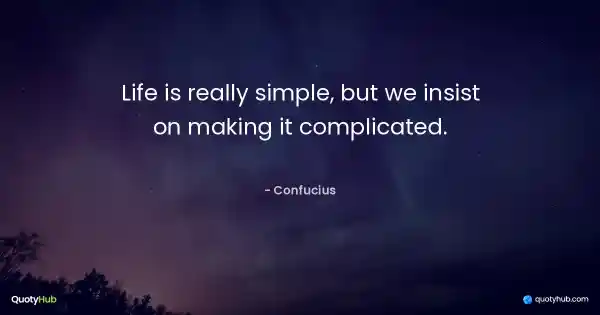 Life is really simple, but we insist on making it complicated. - Confucius