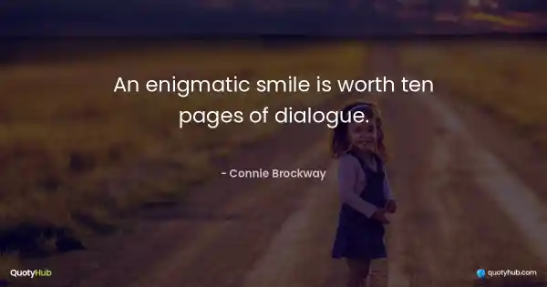 An enigmatic smile is worth ten pages of dialogue. - Connie Brockway