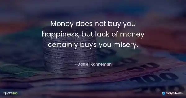 Money does not buy you happiness, but lack of money certainly buys you misery. - Daniel Kahneman