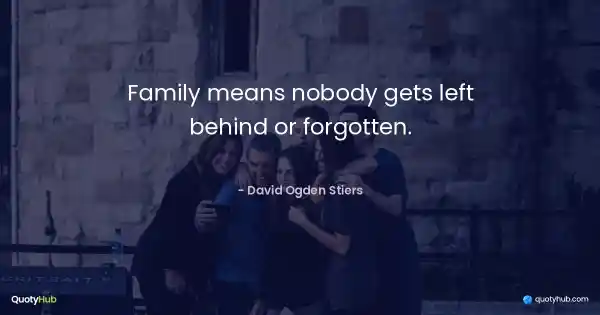 Family means nobody gets left behind or forgotten. - David Ogden Stiers