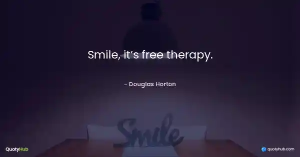 Smile, it’s free therapy. - Douglas Horton