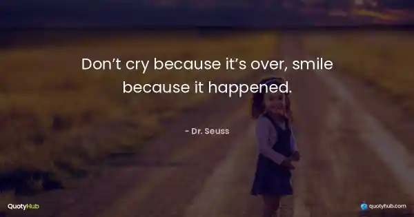 Don’t cry because it’s over, smile because it happened. - Dr. Seuss