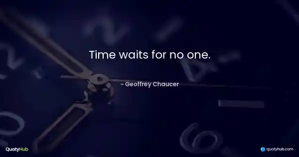 Time waits for no one. - Geoffrey Chaucer