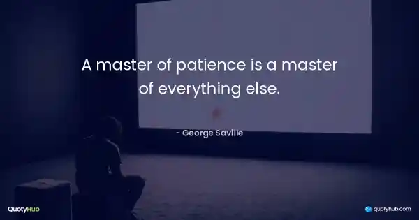 A master of patience is a master of everything else. - George Saville
