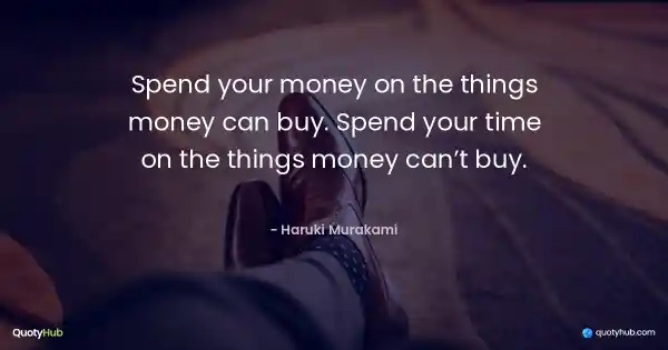 Spend your money on the things money can buy. Spend your time on the things money can’t buy. - Haruki Murakami