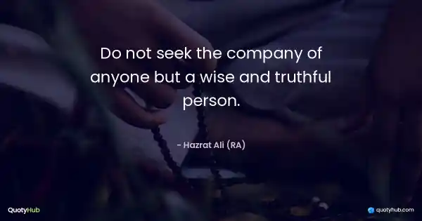 Do not seek the company of anyone but a wise and truthful person. - Hazrat Ali (RA)