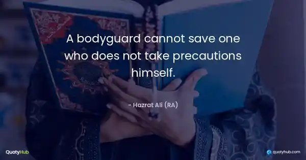 A bodyguard cannot save one who does not take precautions himself. - Hazrat Ali (RA)